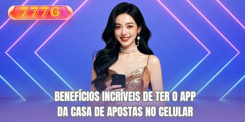 Benefícios incríveis ao baixar o app 777G
