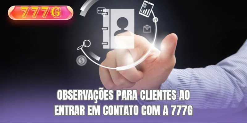 Observações para clientes ao entrar em contato com a 777G